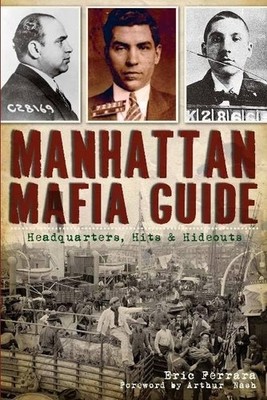 Manhattan Mafia Guide: Hits, Homes & Headquarters (True Crime) by Ferrara