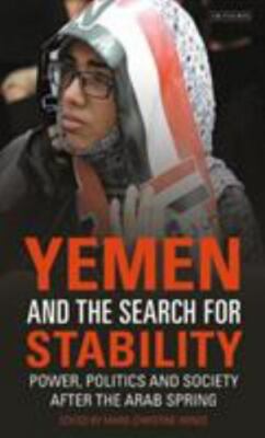 Yemen and the Search for Stability : Power, Politics and Society After the Ar...