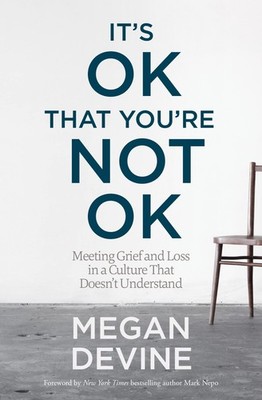 It's OK That You're Not OK: Meeting Grief and Loss in a Culture That Doesn't...