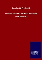 Douglas W. Freshfield | Travels In The Central Caucasus And Bashan | Taschenbuch