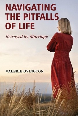 Navigating the Pitfalls of Life: Betrayed by Marriage by Valerie Ovington Paperb