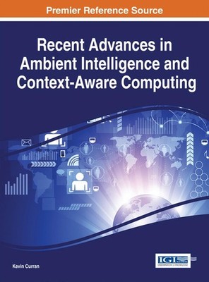 Recent Advances in Ambient Intelligence and Context-Aware Computing by Kevin Cur