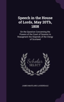 Lauderdale - Speech in the House of Lords May 20Th 1808  On the Ques - X555z