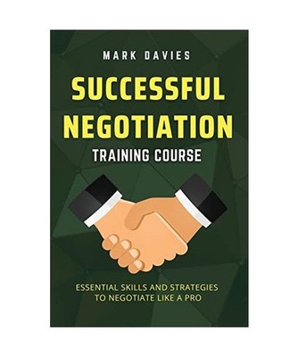 SUCCESSFUL NEGOTIATION TRAINING COURSE: Essential Skills and Strategies to Negot