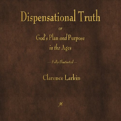 Dispensational Truth or God'S Plan and Purpose in the Ages