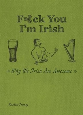 F*ck You I'm Irish : Why We Irish Are Awesome by Rashers Tierney (2024, Trade...