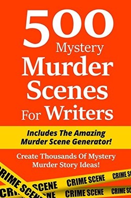 500 MYSTERY MURDER SCENES FOR WRITERS: INCLUDES THE By Irin Blackburn BRAND NEW