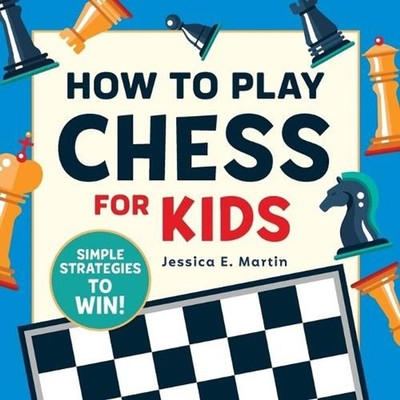 How to Play Chess for Kids: Simple Strategies to Win by Jessica E. Martin (Engli