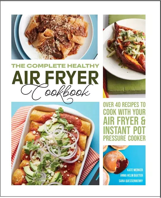 The Complete Healthy Air Fryer Cookbook by Kate Merker & Anna Helm Baxter & Sara