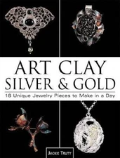 Art Clay Silver  Gold: 18 Unique Jewelry Pieces to Make in a Day - VERY GOOD