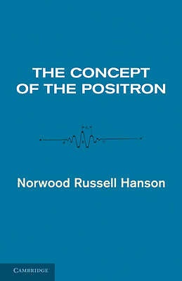 The Concept of the Positron A Philosophical Analysis Hanson Paperback