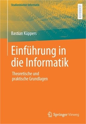 Einf�hrung in Die Informatik: Theoretische Und Praktische Grundlagen (Paperback