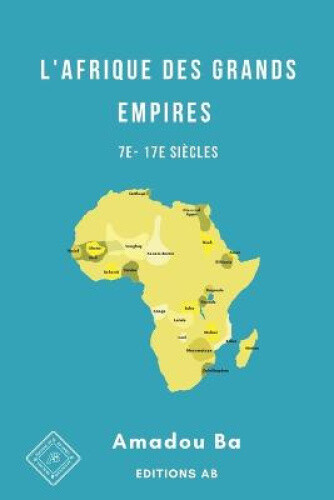 L'Afrique des Grands Empires (7e-17e siecles): 1000 ans de prosperite