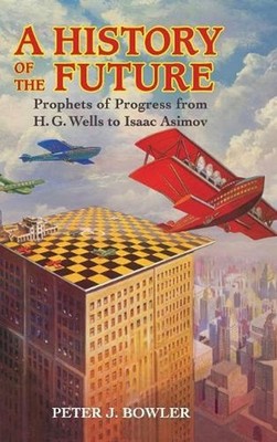 A History of the Future: Prophets of Progress from H. G. Wells to Isaac Asimov b
