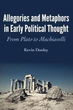 Allegories and Metaphors in Early Political Thought : From Plato to Machiavel...