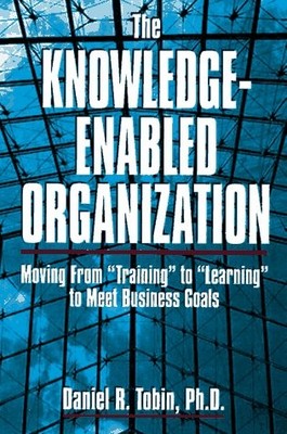 The Knowledge-Enabled Organization: Moving from ''Training'' to ''Learning'' to ...