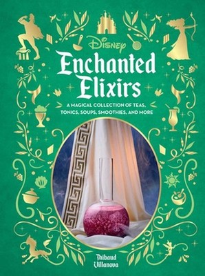 Disney Enchanted Elixirs: A Magical Collection of Teas, Tonics, Soups, Smoothies