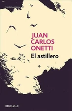 El astillero / The Shipyard by Juan Carlos Onetti (Spanish) Paperback Book