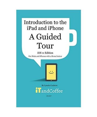 A Guided Tour of the iPad and iPhone  [iOS 11 Edition]: Introduction to the iPad