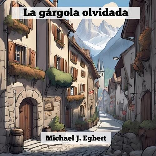 Michael J. Egbert Michael J Egbert La g�rgola olvidada (Tascabile)