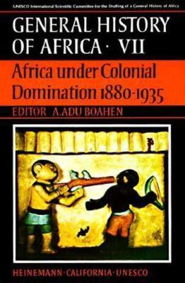 UNESCO General History of Africa, Vol. VII: Africa Under Colonial Domination...