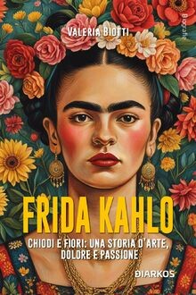 Frida Kahlo. Chiodi e fiori: una storia d arte, dol... | Buch | Zustand sehr gut