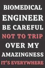 Biomedical Engineer Funny Notebook: Be careful not to trip over my amazingness