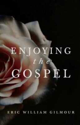 Enjoying the Gospel by Gilmour, Eric