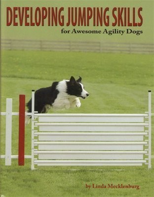 DEVELOPING JUMPING SKILLS FOR AWESOME AGILITY DOGS By Linda Mecklenburg
