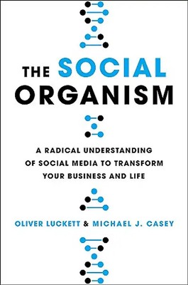 The Social Organism: A Radical Understanding of Social Media to Transform Your B