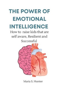 The power of Emotional intelligence: How to raise kids who are self aware, Resil