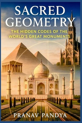 SACRED GEOMETRY The Hidden Codes of the World s Great Monuments