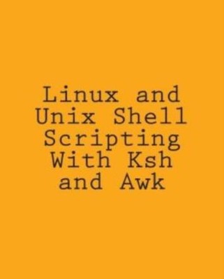 Linux And Unix Shell Scripting With Ksh And Awk: Advanced Scripts And Methods