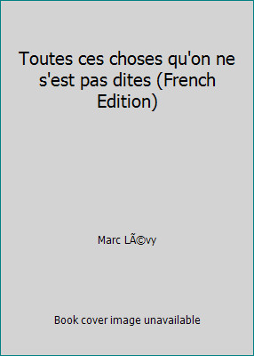 Toutes ces choses qu'on ne s'est pas dites (French Edition) by Marc LÃ vy