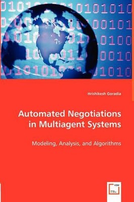 Automated Negotiations in Multiagent Systems: Modeling, Analysis, and Algorithms