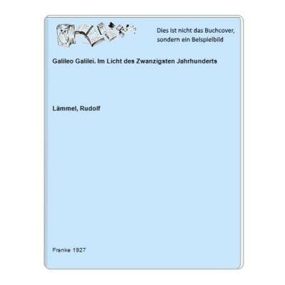 Galileo Galilei. Im Licht des Zwanzigsten Jahrhunderts