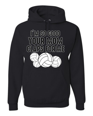 Im So Good Your Mom Claps For Me Volleyball Humor Men Women Hooded Sweatshirt