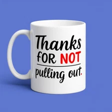 Happy Father’s Day – ‘Thanks for Not Pulling Out’ Joke Mug, Hilarious Gift Idea