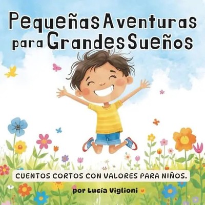 Pequenas Aventuras para Grandes Suenos: Cuentos cortos con valores para ninos, c