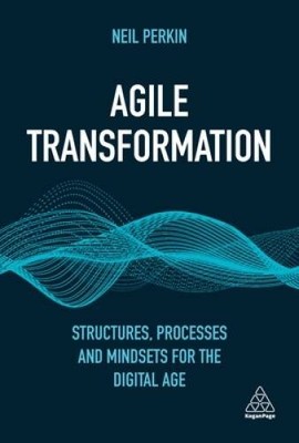 Agile Transformation: Structures, Processes and Mindsets for the Digi - GOOD