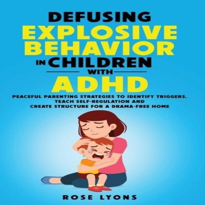 DEFUSING EXPLOSIVE BEHAVIOR IN CHILDREN WITH ADHD PEACEFUL PARENT