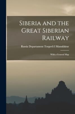 Manufaktur - Sibirien und die Große Sibirische Eisenbahn mit einem General Ma - J555z