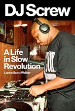DJ SCREW: A LIFE IN SLOW REVOLUTION (AMERICAN MUSIC By Lance Scott Walker *NEW*