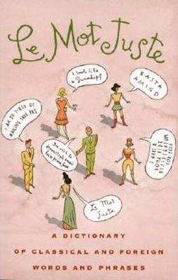 Le Mot Juste: A Dictionary of Classical and Foreign Words and Phrases by Page