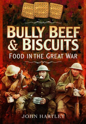 Bully Beef und Kekse - Essen im Ersten Weltkrieg - hartgedeckt NEU John Hartley (A 2