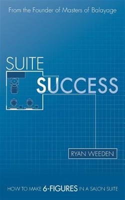 Suite Success: How to Make Six-Figures in a Salon Suite by Weeden, Ryan, Bran...