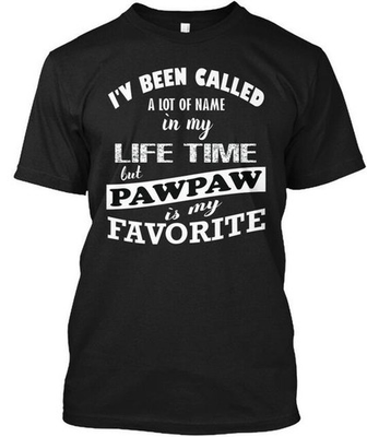 #ad #ad Pawpaw And S Iv Been Called A Lot Of Name In My T shirt Made The Usa Size To 5xl $25.78