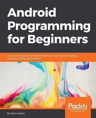 Android Programming for Beginners: Learn all the Java and Android skills you ne,