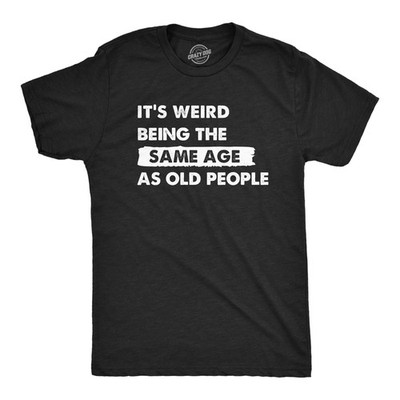 Mens Its Weird Being The Same Age As Old People T Shirt Funny Growing Older Tee