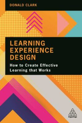 Learning Experience Design: How to Create Effective Learning that Works, Clark, 